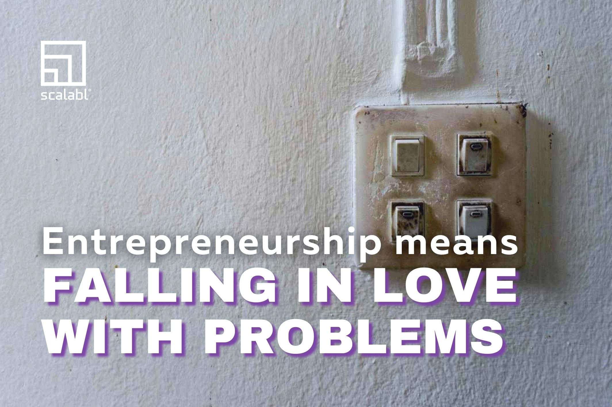 Entrepreneurship Means Falling in Love with Problems